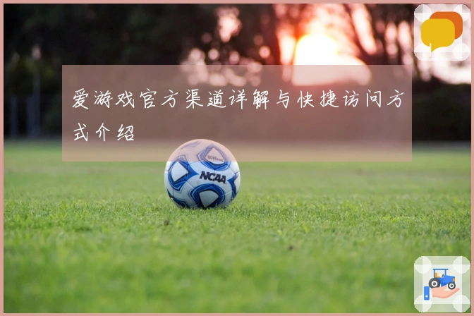 爱游戏官方渠道详解与快捷访问方式介绍