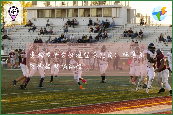 爱游戏平台快速登录指南：畅享无缝衔接游戏体验